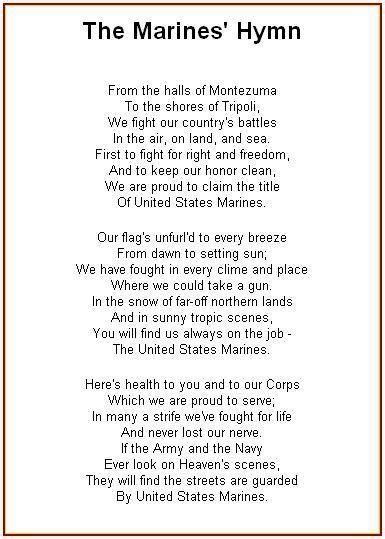 In 1929 the Commandant of the Marine Corps authorized the following verses of The Marines’ Hymn as the official version: “From the Halls of Montezuma. To the shores of Tripoli; We fight our country’s battles. On the land as on the sea; First to fight for right and freedom. And to keep our honor clean;